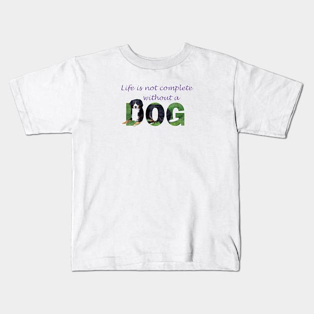 Life is not complete without a dog - bernese mountain dog oil painting word art Kids T-Shirt by DawnDesignsWordArt